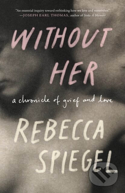 Kniha: Without Her (Rebecca Spiegel). Milkweed Editions, 2024 Kniha: Without Her (Rebecca Spiegel). Milkweed Editions, 2024