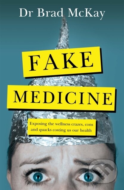 Kniha: Fake Medicine (Dr Bradley McKay). Hachette Australia, 2021 Kniha: Fake Medicine (Dr Bradley McKay). Hachette Australia, 2021