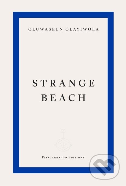 Kniha: Strange Beach (Oluwaseun Olayiwola). Fitzcarraldo Editions, 2025 Kniha: Strange Beach (Oluwaseun Olayiwola). Fitzcarraldo Editions, 2025