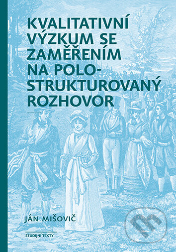 E-kniha: Kvalitativní výzkum se zaměřením na polostrukturovaný rozhovor (Ján Mišovič). Karolinum, 2025 E-kniha: Kvalitativní výzkum se zaměřením na polostrukturovaný rozhovor (Ján Mišovič). Karolinum, 2025