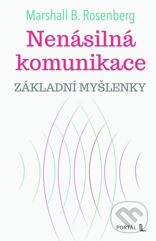 Kniha: Nenásilná komunikace (Marshall B. Rosenberg). Portál, 2025 Kniha: Nenásilná komunikace (Marshall B. Rosenberg). Portál, 2025
