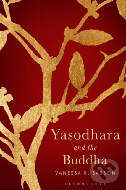 Kniha: Yasodhara and the Buddha (Vanessa R. Sasson). Bloomsbury, 2021 Kniha: Yasodhara and the Buddha (Vanessa R. Sasson). Bloomsbury, 2021