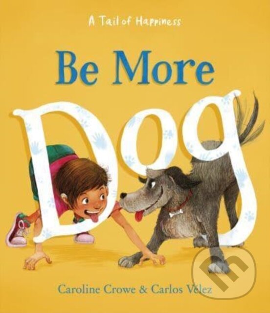Kniha: Be More Dog (Caroline Crowe). Floris Books, 2023 Kniha: Be More Dog (Caroline Crowe). Floris Books, 2023