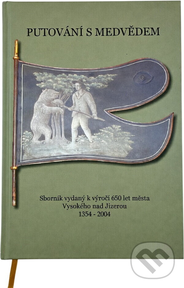 Kniha: Putování s medvědem : sborník k výročí 650 let města Vysokého nad Jizerou 1354-2004 (Bor). Bor, 2004 Kniha: Putování s medvědem : sborník k výročí 650 let města Vysokého nad Jizerou 1354-2004 (Bor). Bor, 2004