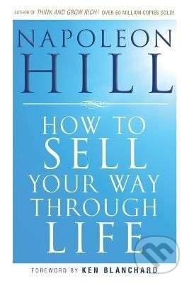 Kniha: How To Sell Your Way Through Life (Napoleon Hill). John Wiley & Sons, 2010 Kniha: How To Sell Your Way Through Life (Napoleon Hill). John Wiley & Sons, 2010