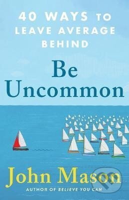 Kniha: Be Uncommon - 40 Ways to Leave Average Behind (John Mason). Baker Publishing Group, 2023 Kniha: Be Uncommon - 40 Ways to Leave Average Behind (John Mason). Baker Publishing Group, 2023