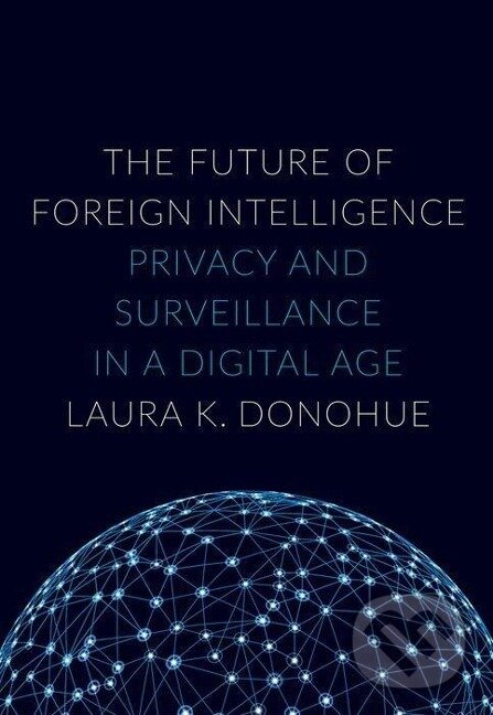 Kniha: Future of Foreign Intelligence (Laura K. Donohue). , 2016 Kniha: Future of Foreign Intelligence (Laura K. Donohue). , 2016