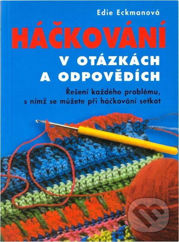 Kniha: Háčkování v otázkách a odpovědích : řešení každého problému, s nímž se můžete při háčkování setkat (Edie Eckman). , 2016 Kniha: Háčkování v otázkách a odpovědích : řešení každého problému, s nímž se můžete při háčkování setkat (Edie Eckman). , 2016