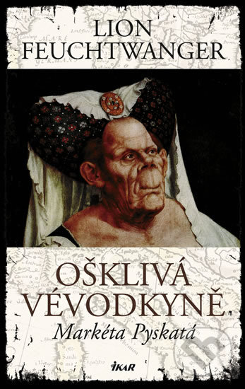 Kniha: Ošklivá vévodkyně, Markéta Pyskatá (Lion Feuchtwanger). Ikar CZ, 2008 Kniha: Ošklivá vévodkyně, Markéta Pyskatá (Lion Feuchtwanger). Ikar CZ, 2008