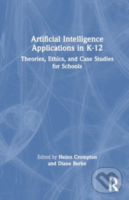 Kniha: Artificial Intelligence Applications in K-12 (Helen Crompton). Taylor and Francis, 2024 Kniha: Artificial Intelligence Applications in K-12 (Helen Crompton). Taylor and Francis, 2024