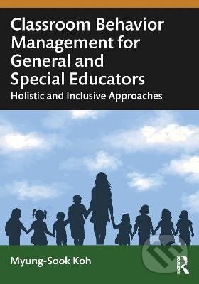 Kniha: Classroom Behavior Management for General and Special Educators (Myung-Sook Koh). Taylor and Francis, 2025 Kniha: Classroom Behavior Management for General and Special Educators (Myung-Sook Koh). Taylor and Francis, 2025