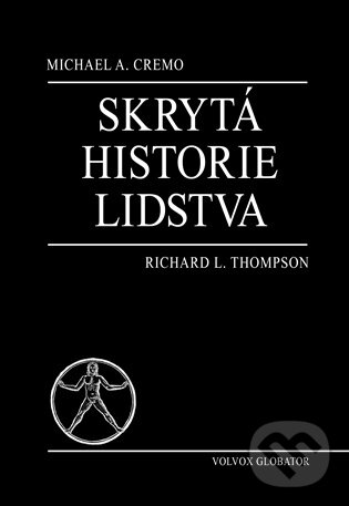 Kniha: Skrytá historie lidstva (Michael A. Cremo a Richard L. Thompson). Volvox Globator, 2025 Kniha: Skrytá historie lidstva (Michael A. Cremo a Richard L. Thompson). Volvox Globator, 2025