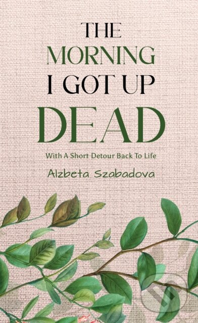 Kniha: Morning I Got Up Dead (Alzbeta Szabadova). Austin Macauley Publishers, 2025 Kniha: Morning I Got Up Dead (Alzbeta Szabadova). Austin Macauley Publishers, 2025