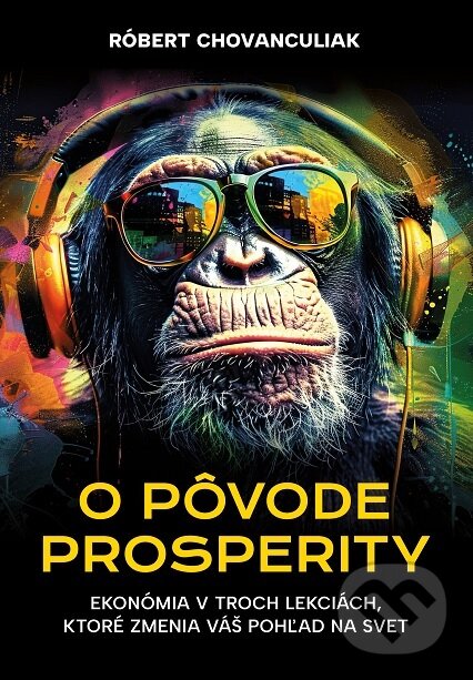 Kniha: O pôvode prosperity (Róbert Chovanculiak). INESS, 2025 Kniha: O pôvode prosperity (Róbert Chovanculiak). INESS, 2025