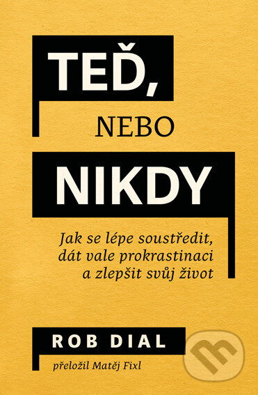 E-kniha: Teď, nebo nikdy: jak se lépe soustředit, dát vale prokrastinaci a zlepšit svůj život (Rob Dial). Via, 2025 E-kniha: Teď, nebo nikdy: jak se lépe soustředit, dát vale prokrastinaci a zlepšit svůj život (Rob Dial). Via, 2025