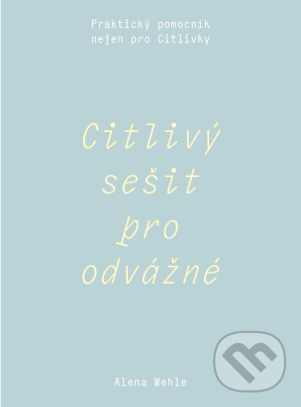 Kniha: Citlivý sešit pro odvážné (Alena Wehle). Alena Wehle, 2025 Kniha: Citlivý sešit pro odvážné (Alena Wehle). Alena Wehle, 2025