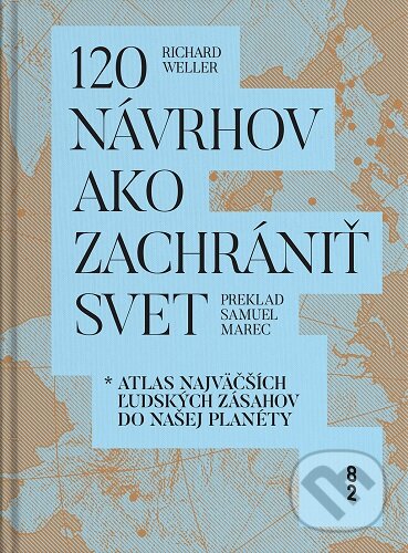 Kniha: 120 návrhov ako zachrániť svet (Richard Weller). 82 Book and Design Shop, 2025 Kniha: 120 návrhov ako zachrániť svet (Richard Weller). 82 Book and Design Shop, 2025