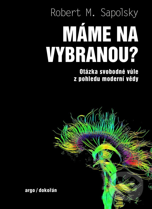 E-kniha: Máme na vybranou? - Otázka svobodné vůle z pohledu moderní vědy (Robert M. Sapolsky). Dokořán, 2025 E-kniha: Máme na vybranou? - Otázka svobodné vůle z pohledu moderní vědy (Robert M. Sapolsky). Dokořán, 2025
