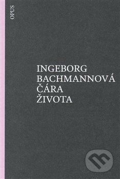 Kniha: Čára života (Ingeborg Bachmann). Opus, 2016 Kniha: Čára života (Ingeborg Bachmann). Opus, 2016