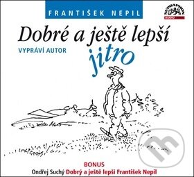 Audiokniha: Dobré a ještě lepší jitro (František Nepil a Ondřej Suchý). Supraphon, 2015 Audiokniha: Dobré a ještě lepší jitro (František Nepil a Ondřej Suchý). Supraphon, 2015