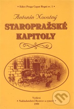 Kniha: Staropražské kapitoly (Antonín Novotný). Bystrov a synové, 2000 Kniha: Staropražské kapitoly (Antonín Novotný). Bystrov a synové, 2000