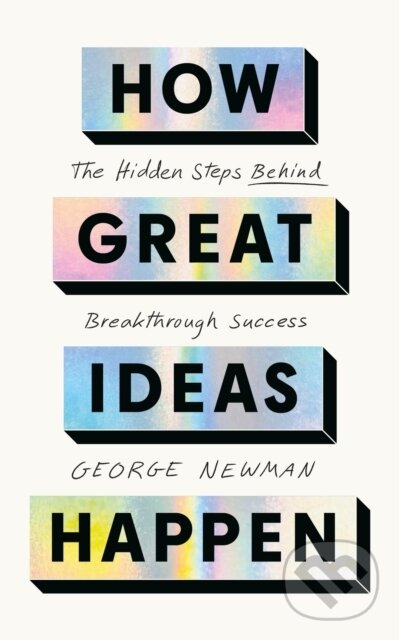 Kniha: How Great Ideas Happen (George Newman). John Murray, 2026 Kniha: How Great Ideas Happen (George Newman). John Murray, 2026