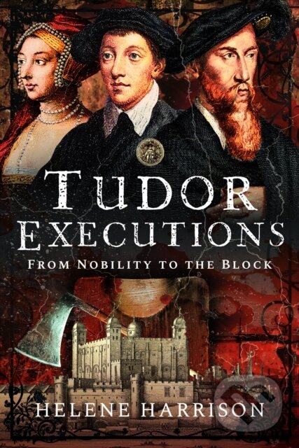 Kniha: Tudor Executions (Helene Harrison). Pen & Sword History, 2024 Kniha: Tudor Executions (Helene Harrison). Pen & Sword History, 2024