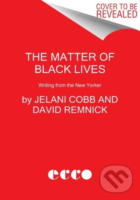 Kniha: Matter of Black Lives (David Remnick a Jelani Cobb). Ecco, 2022 Kniha: Matter of Black Lives (David Remnick a Jelani Cobb). Ecco, 2022