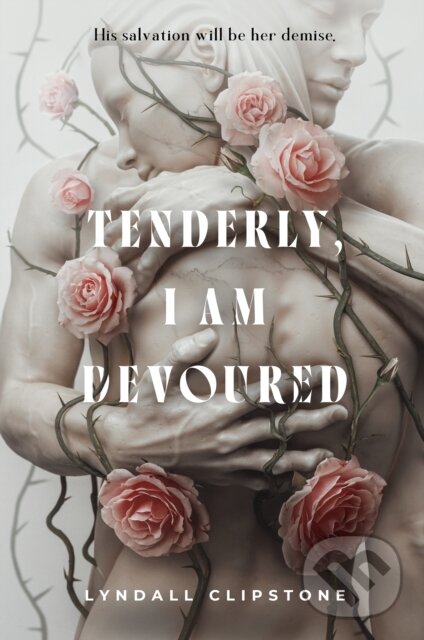 Kniha: Tenderly, I Am Devoured (Lyndall Clipstone). , 2025 Kniha: Tenderly, I Am Devoured (Lyndall Clipstone). , 2025