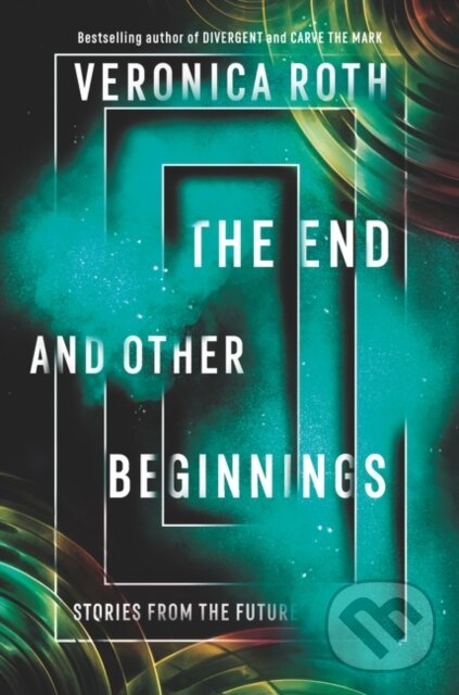 Kniha: End and Other Beginnings (Veronica Roth). HarperCollins, 2021 Kniha: End and Other Beginnings (Veronica Roth). HarperCollins, 2021