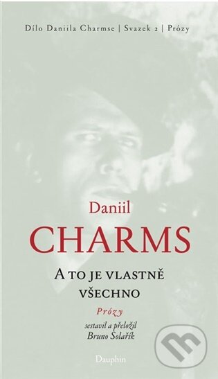 Kniha: A to je vlastně všechno (Daniil Charms). Dauphin, 2026 Kniha: A to je vlastně všechno (Daniil Charms). Dauphin, 2026