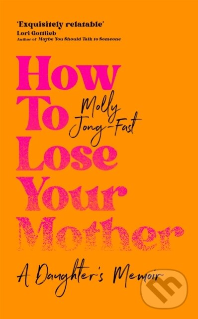 Kniha: How to Lose Your Mother (Molly Jong-Fast). Pan Macmillan, 2026 Kniha: How to Lose Your Mother (Molly Jong-Fast). Pan Macmillan, 2026