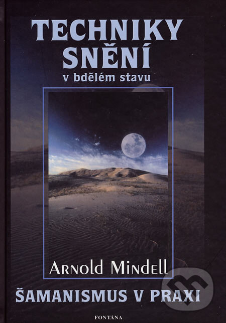 Kniha: Techniky snění v bdělém stavu (Arnold Mindell). Fontána, 2007 Kniha: Techniky snění v bdělém stavu (Arnold Mindell). Fontána, 2007