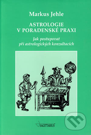 Kniha: Astrologie v poradenské praxi (Markus Jehle). Sagittarius, 2002 Kniha: Astrologie v poradenské praxi (Markus Jehle). Sagittarius, 2002