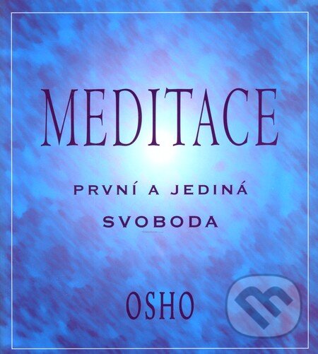 Kniha: Meditace - První a jediná svoboda (Osho). Pragma, 2005 Kniha: Meditace - První a jediná svoboda (Osho). Pragma, 2005