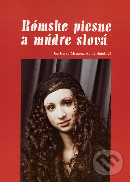 Kniha: Rómske piesne a múdre slová (Anina Botošová a Ján Berky Mrenica). Komprint, 2006 Kniha: Rómske piesne a múdre slová (Anina Botošová a Ján Berky Mrenica). Komprint, 2006
