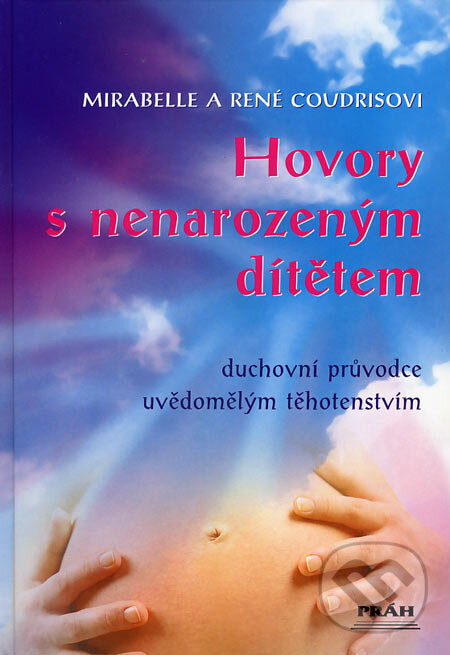 Kniha: Hovory s nenarozeným dítětem (Mirabelle Coudrisová a René Coudris). Práh, 2007 Kniha: Hovory s nenarozeným dítětem (Mirabelle Coudrisová a René Coudris). Práh, 2007