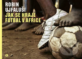 Kniha: Jak se hraje fotbal v Africe (Robin Ujfaluši). Gutenberg, 2007 Kniha: Jak se hraje fotbal v Africe (Robin Ujfaluši). Gutenberg, 2007