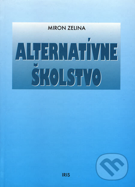 Kniha: Alternatívne školstvo (Miron Zelina). IRIS, 2000 Kniha: Alternatívne školstvo (Miron Zelina). IRIS, 2000