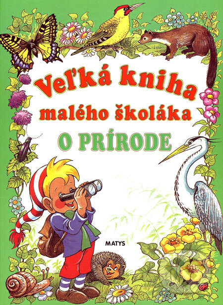 Kniha: Veľká kniha malého školáka o prírode (Matys). Matys, 2003 Kniha: Veľká kniha malého školáka o prírode (Matys). Matys, 2003