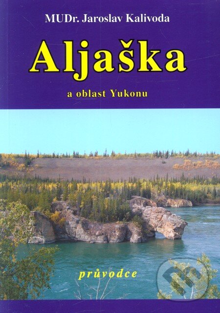 Kniha: Aljaška a oblast Yukonu (Jaroslav Kalivoda). Vodnář, 2006 Kniha: Aljaška a oblast Yukonu (Jaroslav Kalivoda). Vodnář, 2006