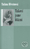 Kniha: Takoví jsme blázni (Taťana Březinová). Eroika, 2005 Kniha: Takoví jsme blázni (Taťana Březinová). Eroika, 2005