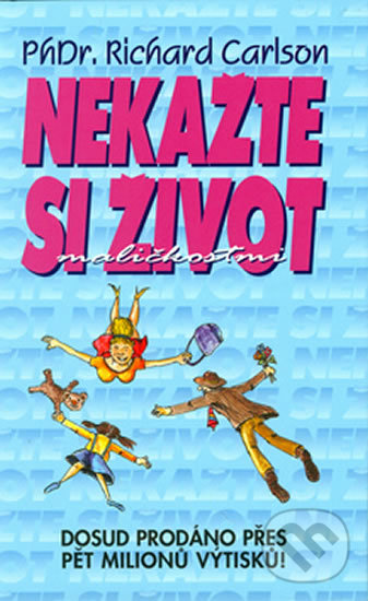 Kniha: Nekažte si život maličkostmi (Richard Carlson). Talpress, 2009 Kniha: Nekažte si život maličkostmi (Richard Carlson). Talpress, 2009
