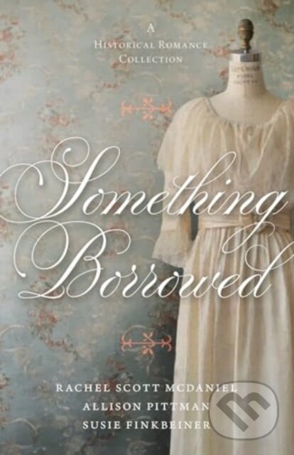 Kniha: Something Borrowed (Allison Pittman, Susie Finkbeiner a Rachel Scott McDaniel). , 2024 Kniha: Something Borrowed (Allison Pittman, Susie Finkbeiner a Rachel Scott McDaniel). , 2024