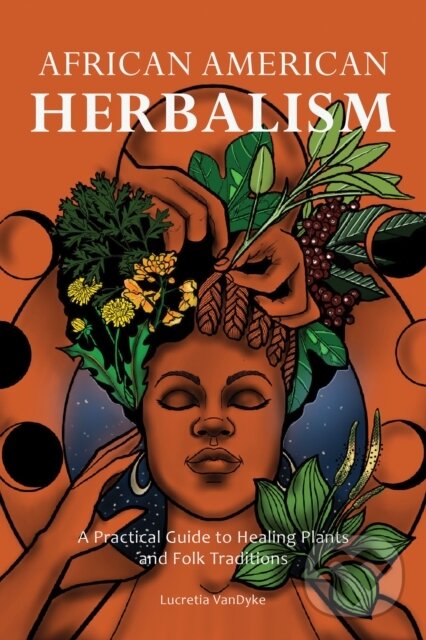 Kniha: African American Herbalism (Lucretia VanDyke). Ulysses, 2022 Kniha: African American Herbalism (Lucretia VanDyke). Ulysses, 2022