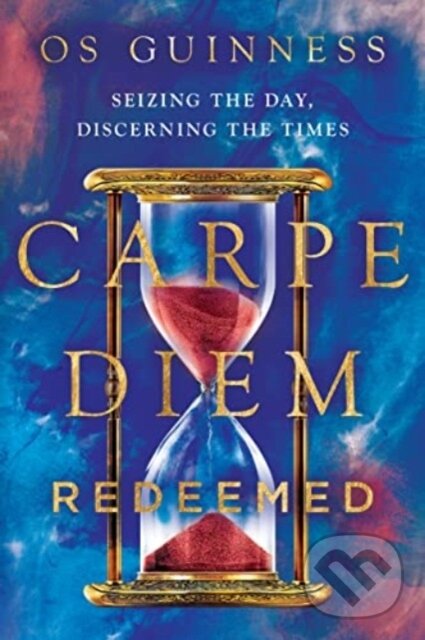 Kniha: Carpe Diem Redeemed (Os Guinness). Inter-Varsity, 2023 Kniha: Carpe Diem Redeemed (Os Guinness). Inter-Varsity, 2023