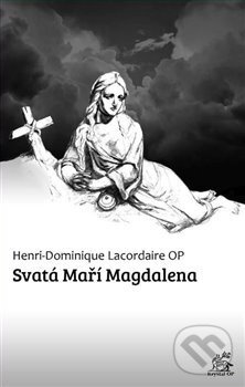Kniha: Svatá Maří Magdalena (Henri-Dominique Lacordaire). Krystal OP, 2016 Kniha: Svatá Maří Magdalena (Henri-Dominique Lacordaire). Krystal OP, 2016