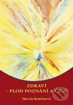 Kniha: Zdraví – plod poznání a činu (Miluše Kubíčková). Nová tiskárna Pelhřimov, 2014 Kniha: Zdraví – plod poznání a činu (Miluše Kubíčková). Nová tiskárna Pelhřimov, 2014
