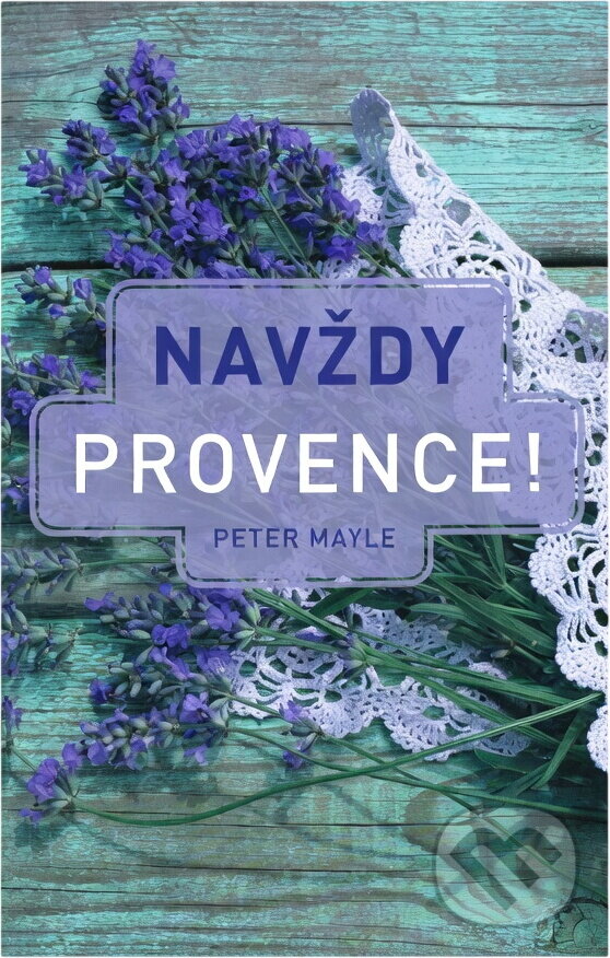 Kniha: Navždy Provence! (Peter Mayle). Argo, 2018 Kniha: Navždy Provence! (Peter Mayle). Argo, 2018