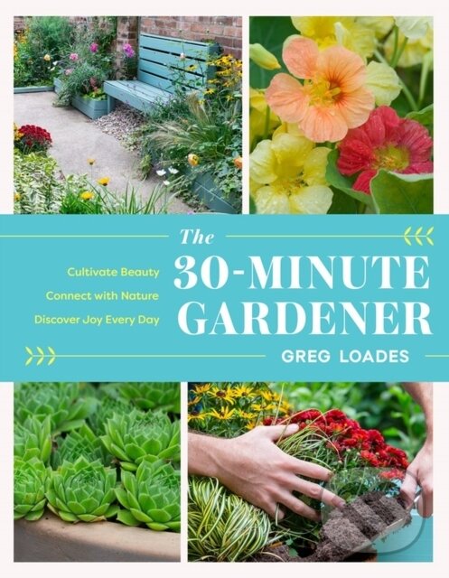 Kniha: The 30-Minute Gardener (Greg Loades). Timber, 2023 Kniha: The 30-Minute Gardener (Greg Loades). Timber, 2023